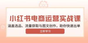 小红书变现运营实战课，涵盖选品、流量获取与图文创作，助你快速出单-联创在线