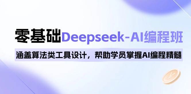 0基础Deepseek-AI编程班，涵盖算法类工具设计，帮助学员掌握AI编程精髓-联创在线