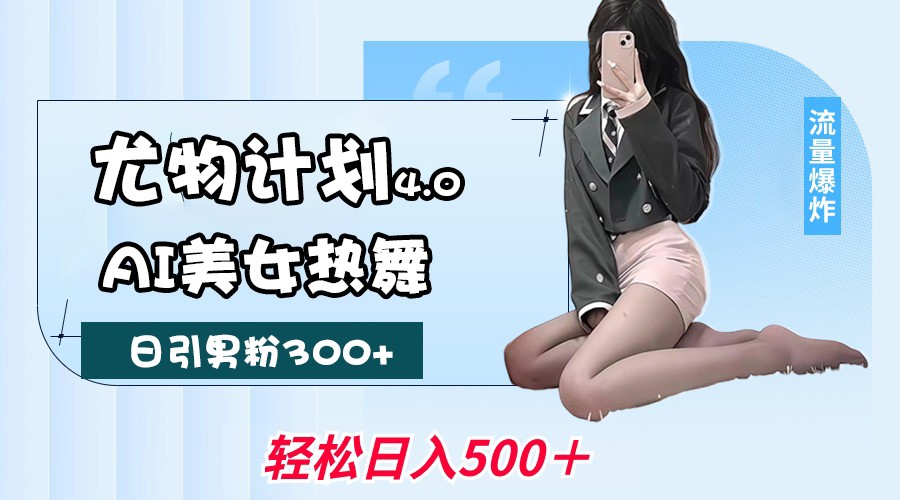 尤物计划4.0，AI美女热舞引爆流量，不限流不封号，轻松月入一万+-联创在线