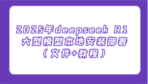 2025年deepseek R1 大型模型本地安装部署(文件+教程),新手也能快速上手!-联创在线