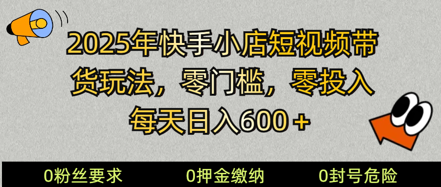 2025快手小店短视频带货模式,零投入,零门槛,每天日入600+-联创在线