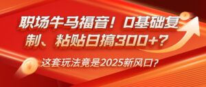 职场牛马福音！0基础复制、粘贴日搞300+？这套玩法竟是2025新风口？-联创在线
