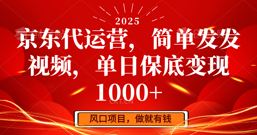 京东代运营，简单发发视频，单日保底变现1000+-联创在线