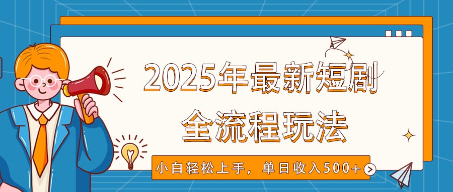 2025年最新短剧玩法,全流程实操,小白轻松上手,视频号抖音同步分发,单日收入500+-联创在线