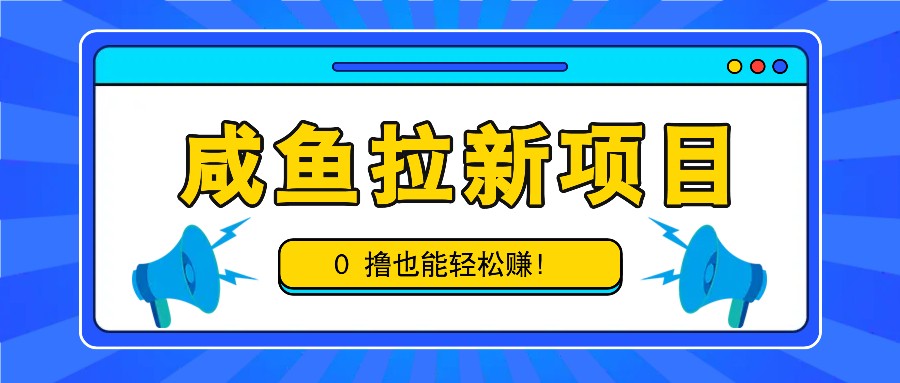 咸鱼拉新项目，拉新一单6-9元，0撸也能轻松赚，白撸几十几百！-联创在线