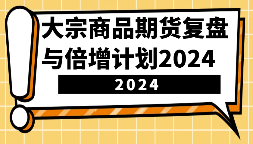 大宗商品期货复盘与倍增计划:识别市场趋势、优化交易策略,提升盈利能力!(更新)-联创在线