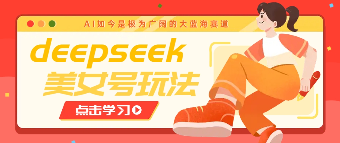 借助deepseek创作出各种风格的美女视频,7天快速涨粉,多种变现月入万元-联创在线