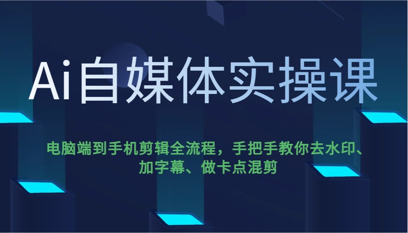 Ai自媒体实操课，电脑端到手机剪辑全流程，手把手教你去水印、加字幕、做卡点混剪-联创在线