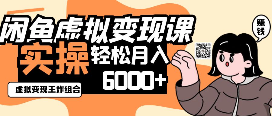 2025闲鱼虚拟产品变现程，实操王炸组合，轻松月入6000+-联创在线