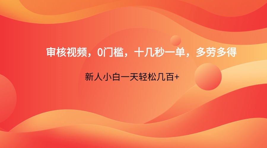 审核视频，0门槛，十几秒一单，多劳多得，新人小白一天轻松几百+-联创在线