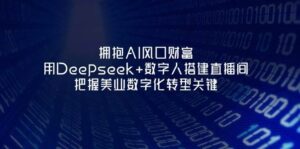 拥抱AI风口财富：用Deepseek+数字人搭建直播间，把握美业数字化转型关键-联创在线