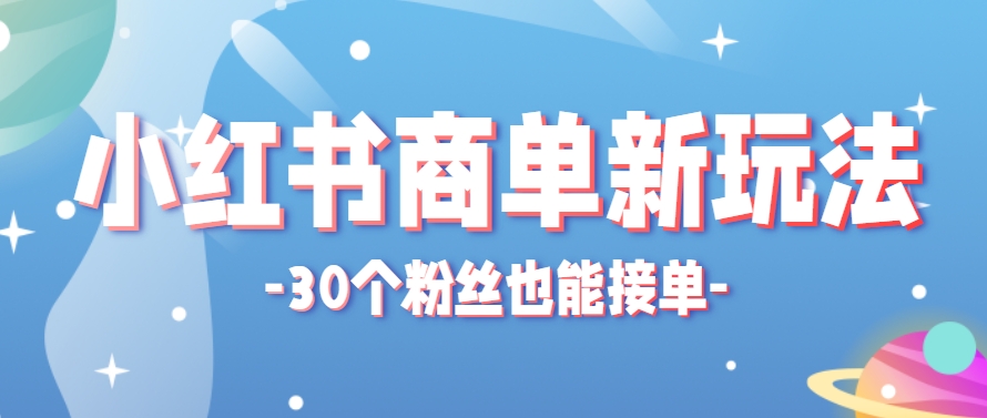 小红书商单新玩法,30个粉丝也能接单,一个月接三单赚了150+!适合新手小白操作-联创在线