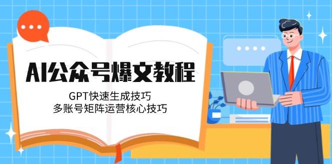 AI公众号爆文教程，GPT快速生成技巧，多账号矩阵运营核心技巧-联创在线