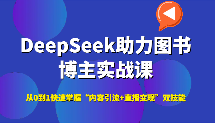 DeepSeek助力图书博主实战课，从0到1快速掌握“内容引流+直播变现”双技能-联创在线