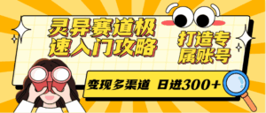 灵异赛道极速入门攻略，打造专属账号，变现多渠道 日进300+-联创在线