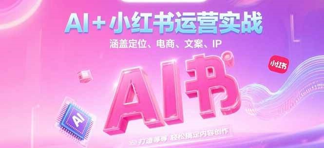 AI+小红书运营实战，涵盖定位、电商、文案、IP 打造等，轻松搞定内容创作-联创在线