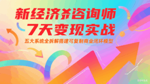新经济咨询师 7 天变现实战：五大系统全拆解搭建可复制商业闭环模型-联创在线