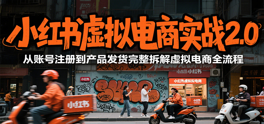 小红书虚拟电商实战2.0，从账号注册到产品发货完整拆解虚拟电商全流程-联创在线