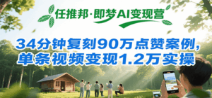 任推邦·即梦AI变现营，34分钟复刻90万点赞案例，单条视频变现1.2万实操-联创在线