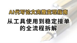 0投入月过万AI代写论文完整变现指南：从工具使用到稳定接单的全流程拆解-联创在线