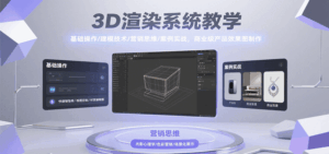 3D渲染系统教学，基础操作/建模技术/营销思维/案例实战，商业级产品效果图制作-联创在线