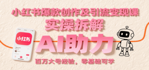 小红书爆款创作及引流变现课：实操拆解，AI助力，百万大号经验，零基础可学-联创在线