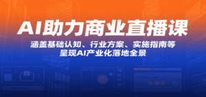 AI助力商业直播课：涵盖基础认知、行业方案、实施指南等，呈现AI产业化落地全景-联创在线