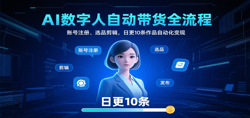 AI数字人自动带货全流程：账号注册、选品剪辑，日更10条作品自动化变现-联创在线