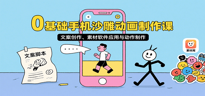 0基础手机沙雕动画制作课，文案创作、素材软件应用与动作制作-联创在线