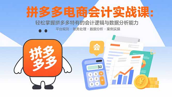 拼多多电商会计实战课：轻松掌握拼多多特有的会计逻辑与数据分析能力-联创在线