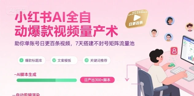 【精】小红书AI全自动爆款视频量产术，助你单账号日更百条视频，7天搭建不封号矩阵流量池(更新8月)-联创在线