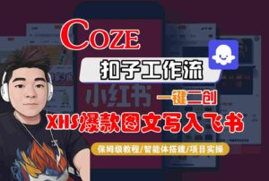 Coze智能体工作流一键二创小红书爆款图文写入飞书,全流程保姆级教学-联创在线
