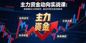 主力资金动向实战课-8月:精准捕捉主力布局信号,建立科学的交易决策体系-联创在线