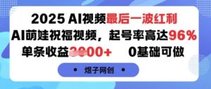 2025AI视频最后一波红利，AI萌娃祝福视频，起号率高达96%，单条收益1k+，0基础可做-联创在线