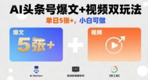 AI头条号爆文+视频双玩法，单日5张+，小白可做【附工具】-联创在线