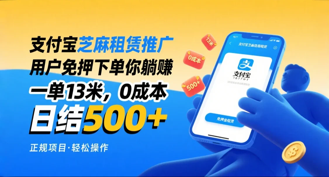 支付宝芝麻租赁推广，用户免押下单你躺赚，一单13米，日入500+，附专属口令获取通道-联创在线