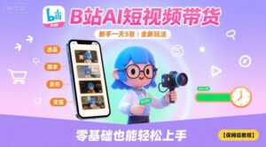 B站AI短视频带货,新手一天5张,全新玩法【保姆级教程】-联创在线