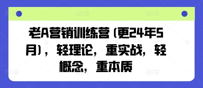 【精】老A营销训练营(更25年8月)，轻理论，重实战，轻概念，重本质-联创在线