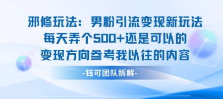 邪修玩法：男粉引流变现新玩法每天弄个5张还是可以的变现方向参考我以往的内容-联创在线