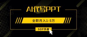 AI代写之高效制作PPT,永不失业副业兼职,全职月入1-5万【SOP手册】-联创在线