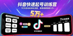 抖音快速起号训练营，7天冷启动标准化流程，单条视频涨粉5万+-联创在线