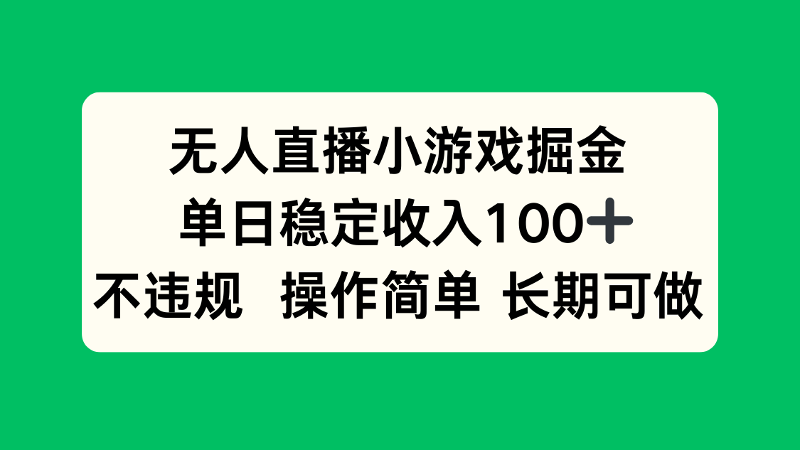 无人直播小游戏掘金，单日稳定收入100+，不违规操作简单 长期可做-联创在线