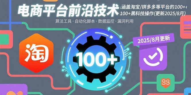 电商平台前沿技术：涵盖淘宝/拼多多等平台的100+黑科技操作(更新2025-8月-联创在线
