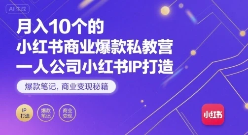 【精】月入10个的小红书商业爆款私教营，一人公司小红书IP打造，爆款笔记，商业变现秘籍-联创在线