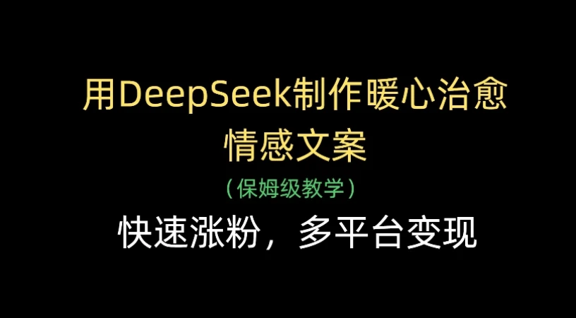 用Deepseek制作暖心治愈情感文案(保姆级教学)，快速涨粉，多平台变现-联创在线