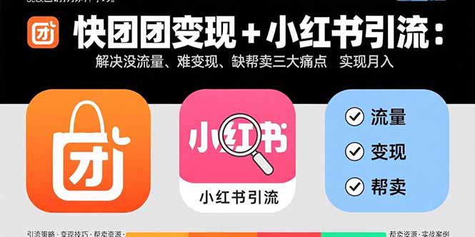 快团团变现+小红书引流：解决没流量、难变现、缺帮卖三大痛点 实现月入3w+-联创在线