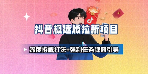 抖音极速版拉新项目_深度拆解打法+强制任务弹窗引导-联创在线