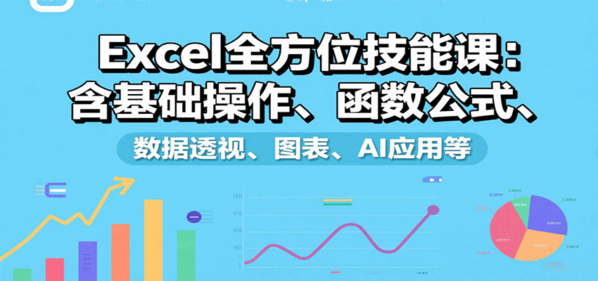 Excel全方位技能课:含基础操作、函数公式、数据透视、图表、AI应用等-联创在线