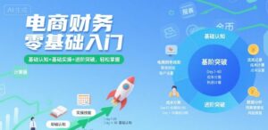 电商财务零基础入门，基础认知+基础实操+进阶突破，轻松掌握-联创在线
