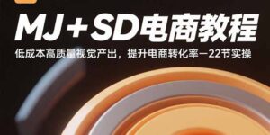 MJ+SD电商教程:低成本高质量视觉产出,提升电商转化率-22节实操-联创在线